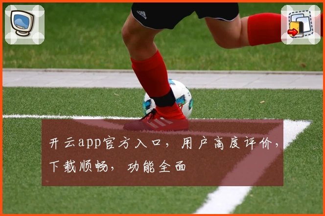 开云app官方入口，用户高度评价，下载顺畅，功能全面