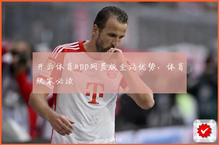 开云体育app网页版全站优势，体育玩家必读