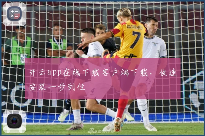开云app在线下载客户端下载，快速安装一步到位