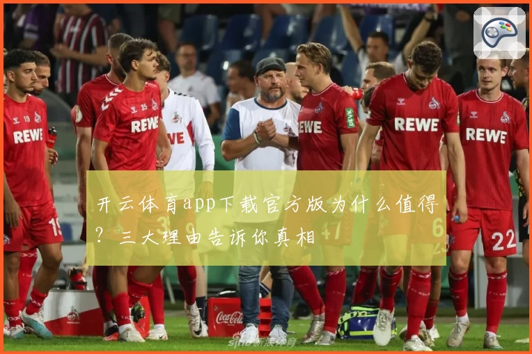 开云体育app下载官方版为什么值得？三大理由告诉你真相