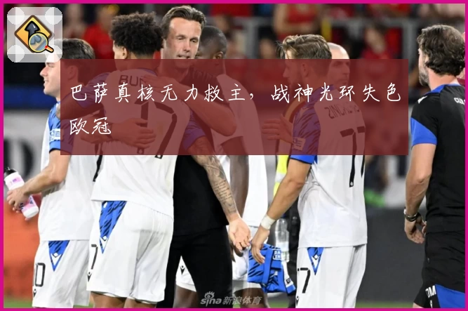 巴萨真核无力救主,战神光环失色欧冠
