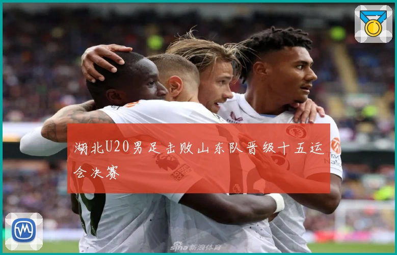 湖北U20男足击败山东队晋级十五运会决赛